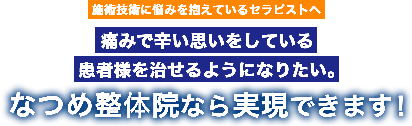 施術技術に悩みを抱えているセラピストへ　痛みで辛い思いをしている患者様を治せるようになりたい。　なつめ整体院なら実現できます！