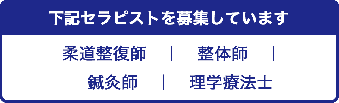 下記セラピストを募集しています 柔道整復師　｜　整体師　｜　鍼灸師　｜　理学療法士